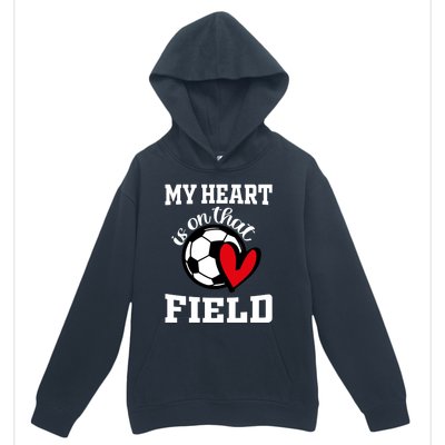 My Heart Is On That Field Soccer Player's Mom Life Gift Urban Pullover Hoodie