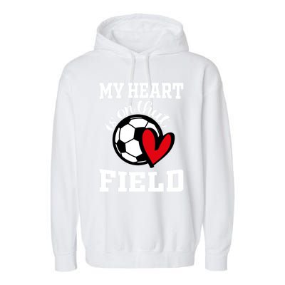 My Heart Is On That Field Soccer Player's Mom Life Gift Garment-Dyed Fleece Hoodie