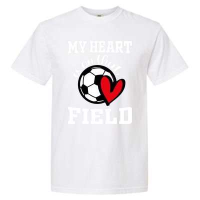 My Heart Is On That Field Soccer Player's Mom Life Gift Garment-Dyed Heavyweight T-Shirt