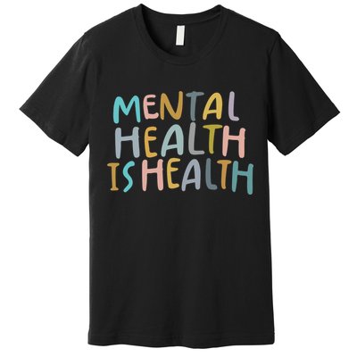 Mental Health Is Health Raise Awareness Of Mental Health Premium T-Shirt