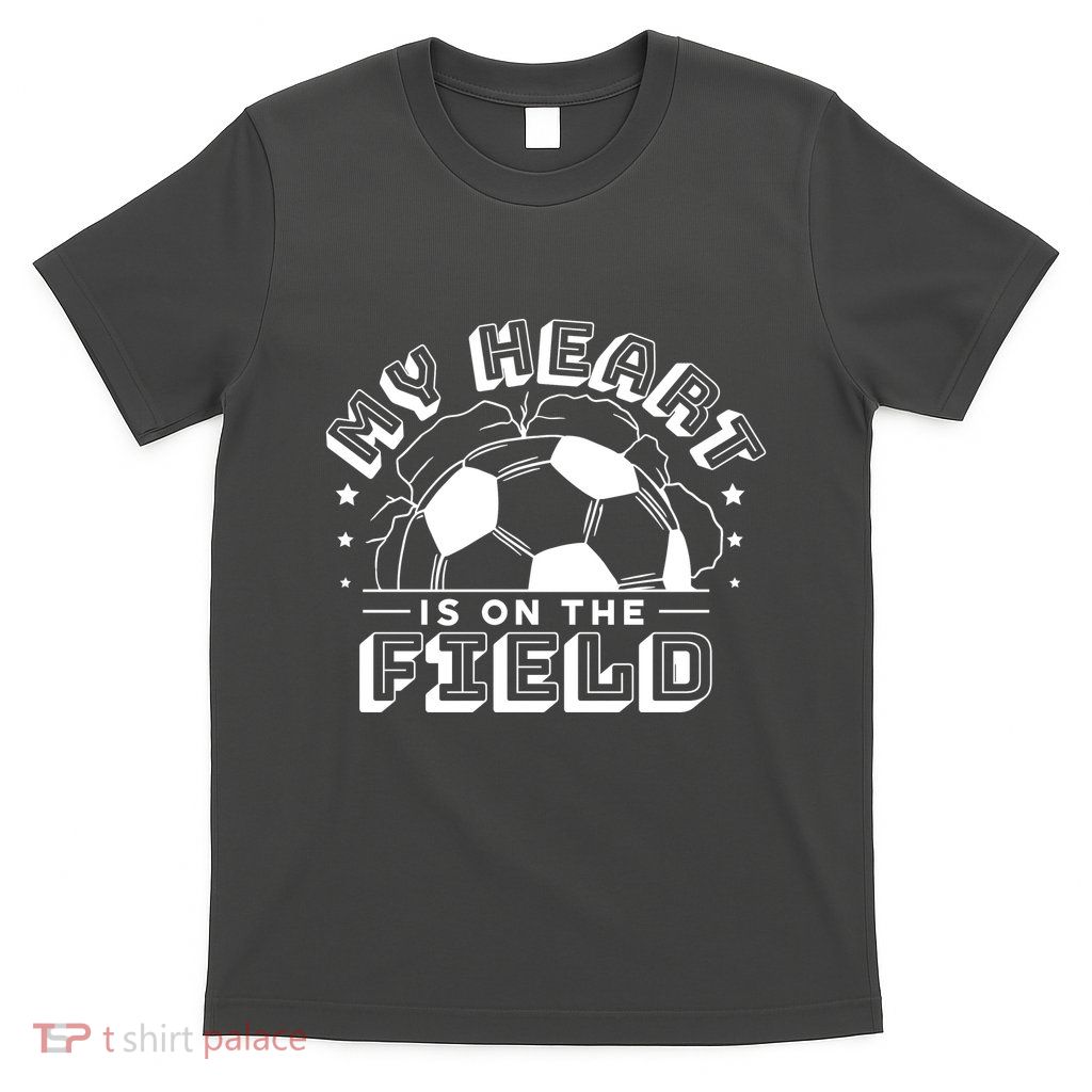 My Heart Is On The Field Soccer T-Shirt