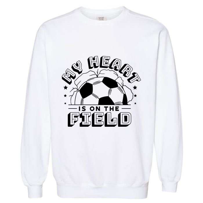 My Heart Is On The Field Soccer Garment-Dyed Sweatshirt
