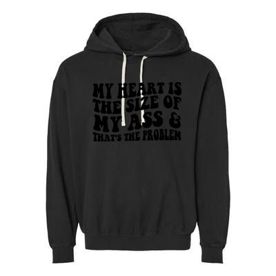 My Heart Is The Size Of My Ass And That's The Problem Garment-Dyed Fleece Hoodie