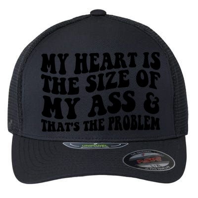 My Heart Is The Size Of My Ass And That's The Problem Flexfit Unipanel Trucker Cap