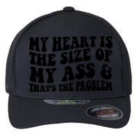 My Heart Is The Size Of My Ass And That's The Problem Flexfit Unipanel Trucker Cap