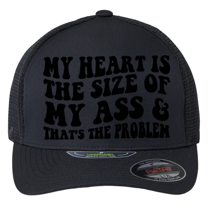 My Heart Is The Size Of My Ass And That's The Problem Flexfit Unipanel Trucker Cap