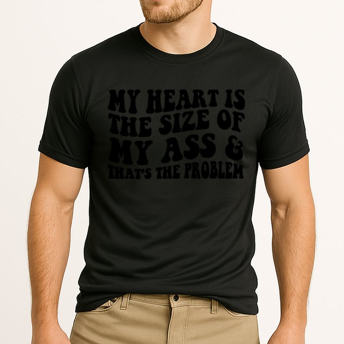 My Heart Is The Size Of My Ass And That's The Problem Performance Shirt