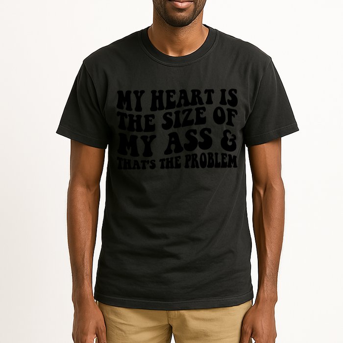 My Heart Is The Size Of My Ass And That's The Problem Tall T-Shirt