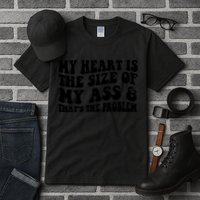 My Heart Is The Size Of My Ass And That's The Problem Tall T-Shirt