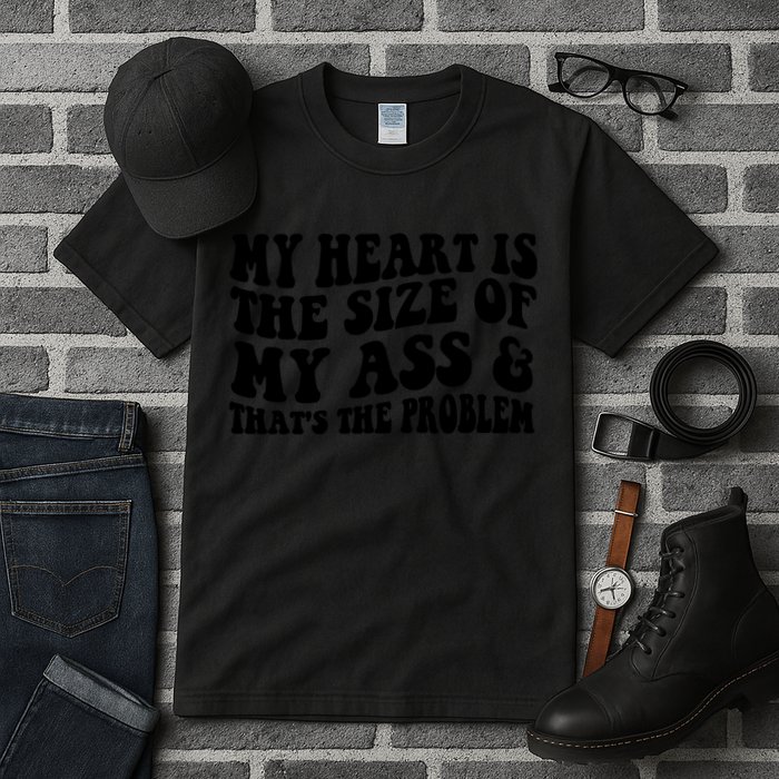 My Heart Is The Size Of My Ass And That's The Problem Tall T-Shirt