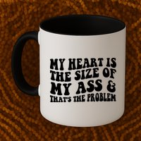 My Heart Is The Size Of My Ass And That's The Problem Mug