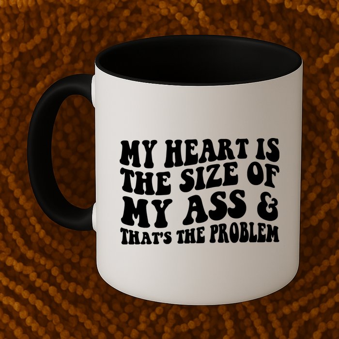 My Heart Is The Size Of My Ass And That's The Problem Mug