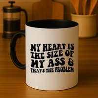 My Heart Is The Size Of My Ass And That's The Problem Mug