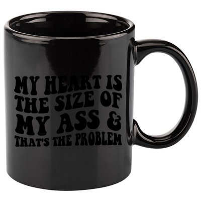 My Heart Is The Size Of My Ass And That's The Problem 11oz C Handle Ceramic Mug