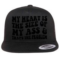 My Heart Is The Size Of My Ass And That's The Problem Flatbill Hat