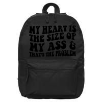 My Heart Is The Size Of My Ass And That's The Problem 16 in Basic Backpack