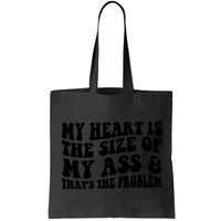 My Heart Is The Size Of My Ass And That's The Problem Bag