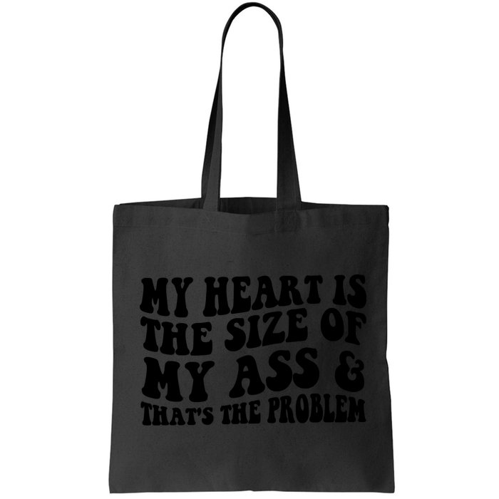 My Heart Is The Size Of My Ass And That's The Problem Bag