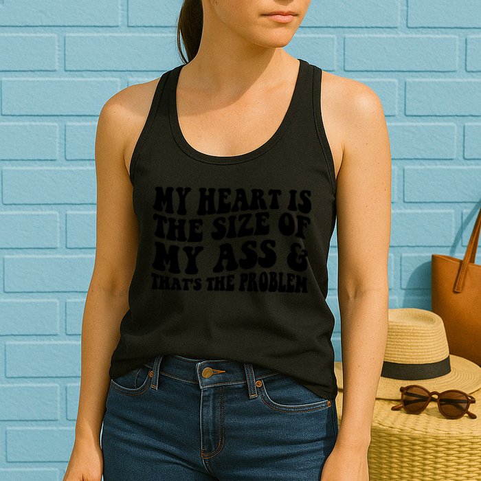 My Heart Is The Size Of My Ass And That's The Problem Womens Tank Top