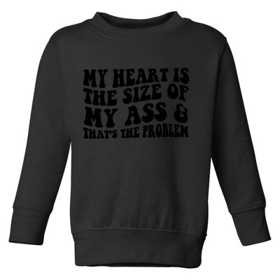 My Heart Is The Size Of My Ass And That's The Problem Toddler Sweatshirt