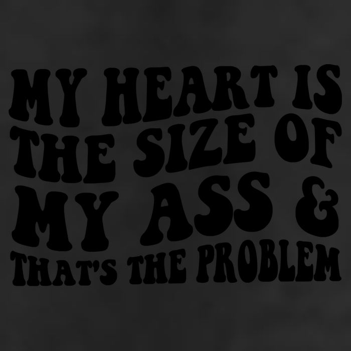 My Heart Is The Size Of My Ass And That's The Problem Trucker Hat