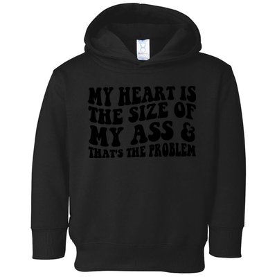 My Heart Is The Size Of My Ass And That's The Problem Toddler Hoodie