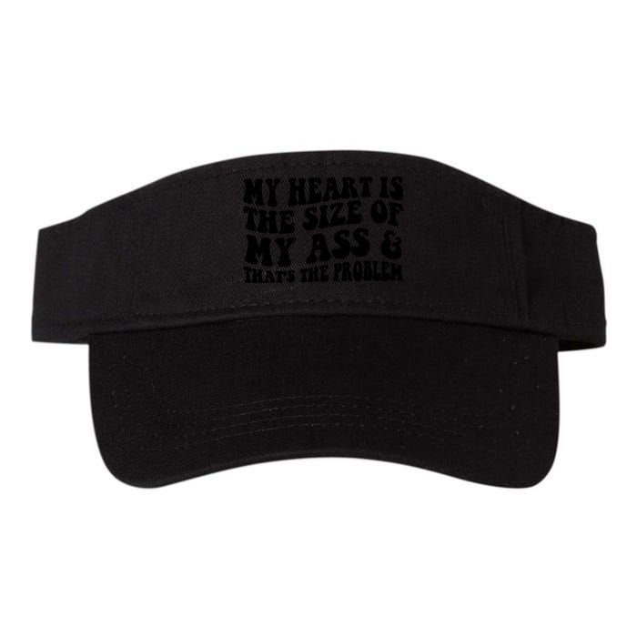 My Heart Is The Size Of My Ass And That's The Problem Visor