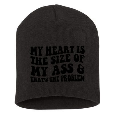 My Heart Is The Size Of My Ass And That's The Problem Short Acrylic Beanie