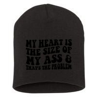 My Heart Is The Size Of My Ass And That's The Problem Short Acrylic Beanie