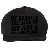 My Heart Is The Size Of My Ass And That's The Problem Wool Snapback Cap