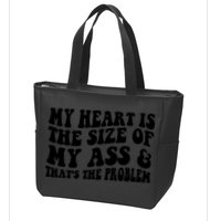 My Heart Is The Size Of My Ass And That's The Problem Zip Tote Bag