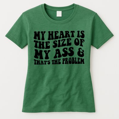 My Heart Is The Size Of My Ass And That's The Problem Womens T-Shirt