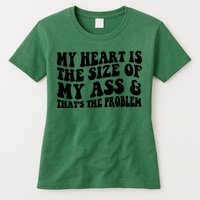 My Heart Is The Size Of My Ass And That's The Problem Womens T-Shirt