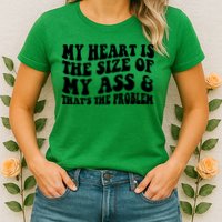 My Heart Is The Size Of My Ass And That's The Problem Womens T-Shirt