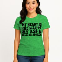 My Heart Is The Size Of My Ass And That's The Problem Womens T-Shirt