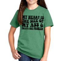 My Heart Is The Size Of My Ass And That's The Problem Kids T-Shirt