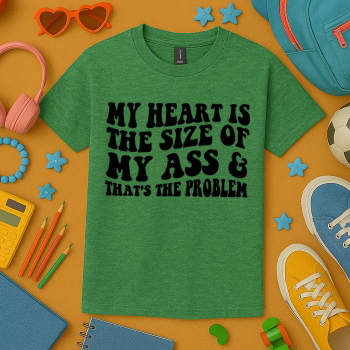 My Heart Is The Size Of My Ass And That's The Problem Kids T-Shirt