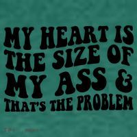 My Heart Is The Size Of My Ass And That's The Problem Kids T-Shirt