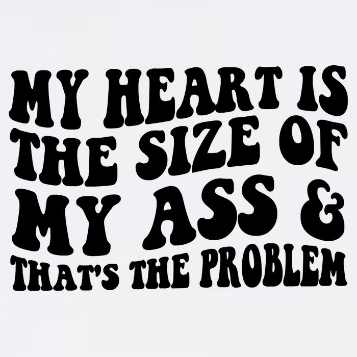 My Heart Is The Size Of My Ass And That's The Problem Garment-Dyed Sweatshirt
