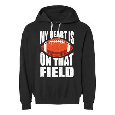 My Heart Is On That Field American Football Mom Dad Meaningful Gift Garment-Dyed Fleece Hoodie