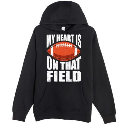 My Heart Is On That Field American Football Mom Dad Meaningful Gift Premium Pullover Hoodie