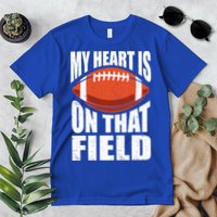 My Heart Is On That Field American Football Mom Dad Meaningful Gift Premium T-Shirt