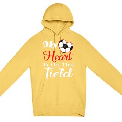 My Heart Is On That Field Soccer Funny Gift Meaningful Gift Premium Pullover Hoodie