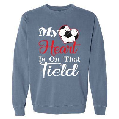 My Heart Is On That Field Soccer Funny Gift Meaningful Gift Garment-Dyed Sweatshirt