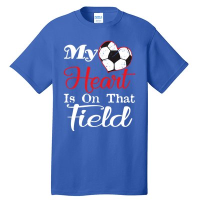 My Heart Is On That Field Soccer Funny Gift Meaningful Gift Tall T-Shirt