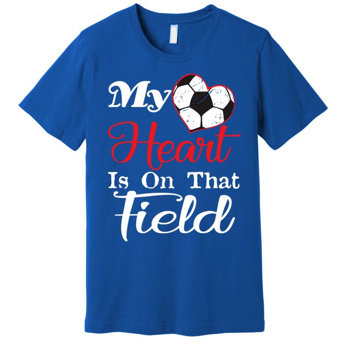 My Heart Is On That Field Soccer Funny Gift Meaningful Gift Premium T-Shirt