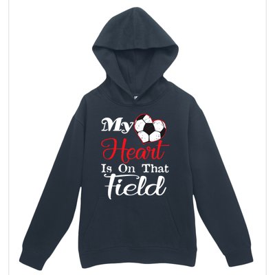 My Heart Is On That Field Soccer Funny Gift Meaningful Gift Urban Pullover Hoodie