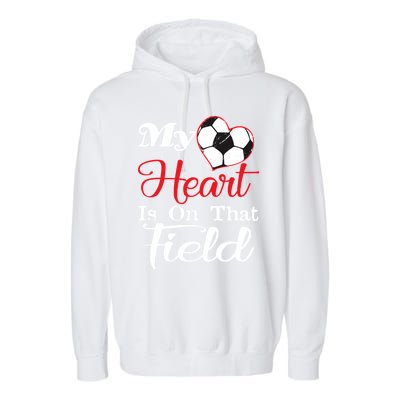 My Heart Is On That Field Soccer Funny Gift Meaningful Gift Garment-Dyed Fleece Hoodie