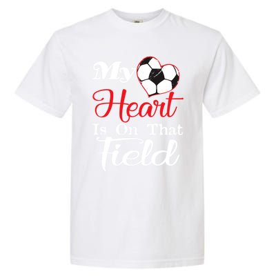 My Heart Is On That Field Soccer Funny Gift Meaningful Gift Garment-Dyed Heavyweight T-Shirt