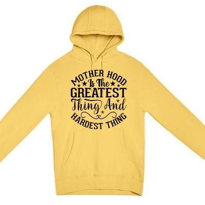 Mother Hood Is The Greatest Thing And The Hardest Thing Premium Pullover Hoodie